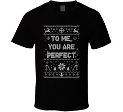 To Me, You Are Perfect Christmas Movie Quote Ugly T Shirt To Me, You Are Perfect Christmas Movie Quote Ugly T Shirt