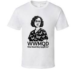What Would Misty Quigley Do Wwmqd Fan T Shirt What Would Misty Quigley Do Wwmqd Fan T Shirt