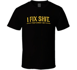 I Fix Shit That's What I Do Funny T Shirt I Fix Shit That's What I Do Funny T Shirt