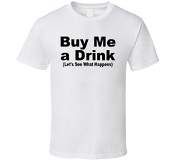 Buy Me A Drink Let's See What Happens Funny T Shirt Buy Me A Drink Let's See What Happens Funny T Shirt