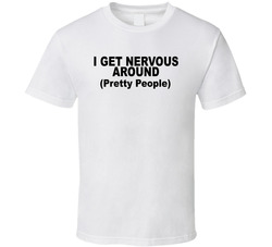 I Get Nervous Around Pretty People Funny T Shirt I Get Nervous Around Pretty People Funny T Shirt