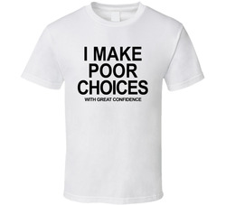 I Make Poor Choices With Great Confidence Funny T Shirt I Make Poor Choices With Great Confidence Funny T Shirt