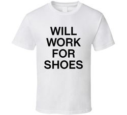 Will Work For Shoes Funny T Shirt Will Work For Shoes Funny T Shirt