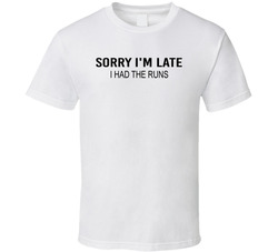 Sorry I'm Late I Had The Runs Funny T Shirt Sorry I'm Late I Had The Runs Funny T Shirt