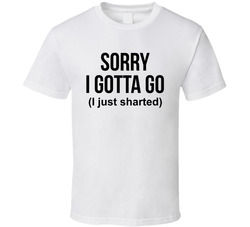 Sorry I Gotta Go I Just Sharted Funny T Shirt Sorry I Gotta Go I Just Sharted Funny T Shirt