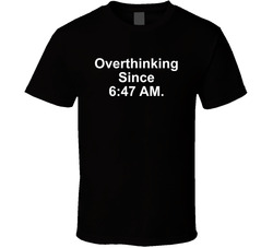 Overthinking Since 6 47 Am Funny T Shirt Overthinking Since 6 47 Am Funny T Shirt