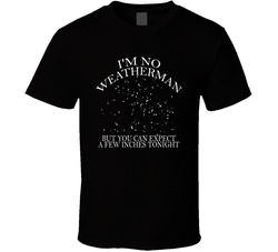 I'm No Weatherman But You Can Expect A Few Inches Tonight Funny T Shirt I'm No Weatherman But You Can Expect A Few Inches Tonight Funny T Shirt
