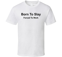 Born To Slay Forced To Work Funny T Shirt Born To Slay Forced To Work Funny T Shirt