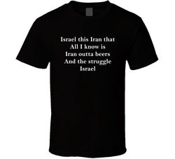Israel This Iran That All I Know Is Iran Outta Beers And The Struggle Israel T Shirt Israel This Iran That All I Know Is Iran Outta Beers And The Struggle Israel T Shirt