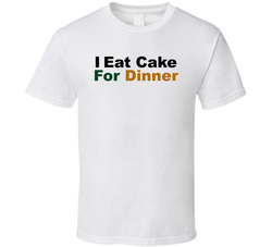 I Eat Cake For Dinner Funny T Shirt I Eat Cake For Dinner Funny T Shirt