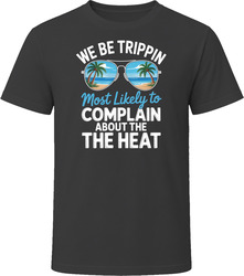 Most Likely To Complain About The Heat We Be Trippin T Shirt Most Likely To Complain About The Heat We Be Trippin T Shirt