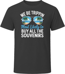 Most Likely To Buy All The Souvenirs We Be Trippin T Shirt Most Likely To Buy All The Souvenirs We Be Trippin T Shirt