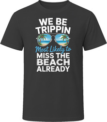 Most Likely To Miss The Beach Already We Be Trippin T Shirt Most Likely To Miss The Beach Already We Be Trippin T Shirt