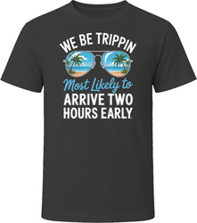 Most Likely To Arrive Two Hours Early We Be Trippin T Shirt Most Likely To Arrive Two Hours Early We Be Trippin T Shirt