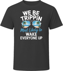 Most Likely To Wake Everyone Up We Be Trippin T Shirt Most Likely To Wake Everyone Up We Be Trippin T Shirt