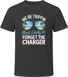 Most Likely To Forget The Charger We Be Trippin T Shirt Most Likely To Forget The Charger We Be Trippin T Shirt