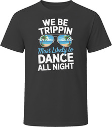 Most Likely To Dance All Night We Be Trippin T Shirt Most Likely To Dance All Night We Be Trippin T Shirt