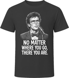 Buckaroo Banzai No Matter Where You Go There You Are The Adventures of Buckaroo Banzai Funny 80s Comedy T Shirt Buckaroo Banzai No Matter Where You Go There You Are The Adventures of Buckaroo Banzai Funny 80s Comedy T Shirt