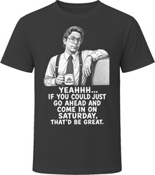 Bill Lumbergh If You Could Come In On Saturday Funny 90s Comedy T Shirt