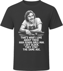 Wooderson I Get Older They Stay the Same Age Funny 90s Comedy T Shirt