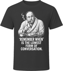 Tony Soprano Remember When Is the Lowest Form of Conversation Iconic TV Quote T Shirt Tony Soprano Remember When Is the Lowest Form of Conversation Iconic TV Quote T Shirt