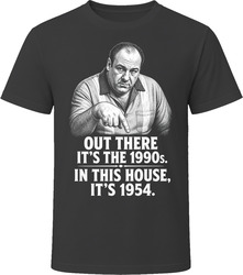 Tony Soprano In This House It's 1954 Funny TV Quote T Shirt Tony Soprano In This House It's 1954 Funny TV Quote T Shirt