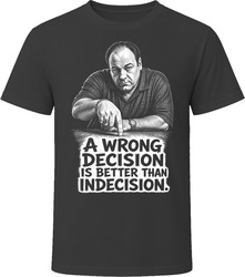 Tony Soprano A Wrong Decision Is Better Than Indecision Iconic TV Quote T Shirt Tony Soprano A Wrong Decision Is Better Than Indecision Iconic TV Quote T Shirt