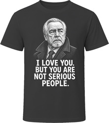 Logan Roy You Are Not Serious People Iconic TV Quote T Shirt Logan Roy You Are Not Serious People Iconic TV Quote T Shirt
