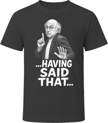Larry David Having Said That Funny TV Quote T Shirt Larry David Having Said That Funny TV Quote T Shirt