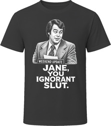 Dan Aykroyd On Weekend Update Jane You Ignorant Classic Comedy Sketch T Shirt Dan Aykroyd On Weekend Update Jane You Ignorant Classic Comedy Sketch T Shirt
