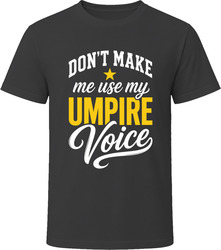Don't Make Me Use My Umpire Voice T-Shirt Don't Make Me Use My Umpire Voice T-Shirt