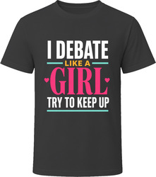 I Debate Like a Girl Try to Keep Up T-Shirt I Debate Like a Girl Try to Keep Up T-Shirt