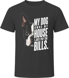 My Dog Owns My House Boston Terrier T-Shirt My Dog Owns My House Boston Terrier T-Shirt