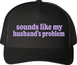 Sounds Like My Husband's Problem Funny Married Life Trucker T Shirt Sounds Like My Husband's Problem Funny Married Life Trucker T Shirt