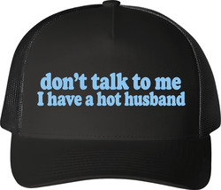 Don't Talk to Me I Have a Hot Husband Funny Married Life Trucker T Shirt Don't Talk to Me I Have a Hot Husband Funny Married Life Trucker T Shirt