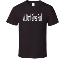 Mr Don't Give A Fuck T Shirt Mr Don't Give A Fuck T Shirt