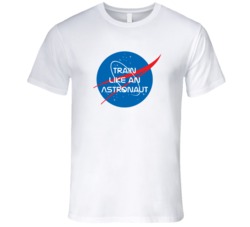 Train Like An Astronaut Space NASA Tribute T Shirt Train Like An Astronaut Space NASA Tribute T Shirt