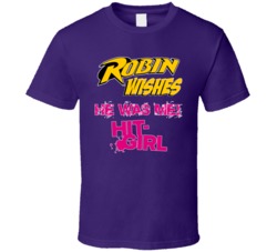 Hit Girl Robin Wishes He Was Me Kick Ass Movie Comic Tribute T Shirt Hit Girl Robin Wishes He Was Me Kick Ass Movie Comic Tribute T Shirt