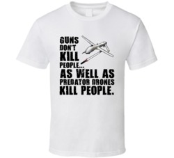 Guns Dont Kill People As Well As Predator Drones Kill People T Shirt Guns Dont Kill People As Well As Predator Drones Kill People T Shirt