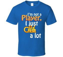 Im Not A Player I Just Crush A Lot Candy Crush Funny T Shirt Im Not A Player I Just Crush A Lot Candy Crush Funny T Shirt