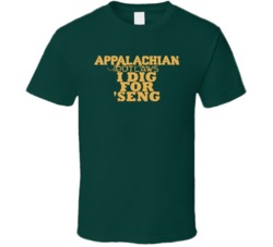 Appalachian Outlaws Ginseng I Dig For Seng T Shirt Appalachian Outlaws Ginseng I Dig For Seng T Shirt