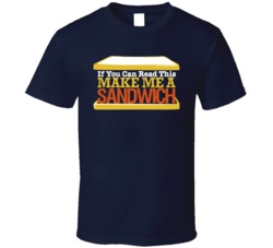 If You Can Read This Go Make Me A Sandwich Funny T Shirt If You Can Read This Go Make Me A Sandwich Funny T Shirt