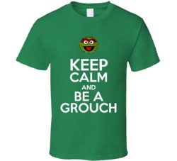 Keep Calm And Be A Grouch Oscar The Grouch T Shirt