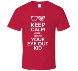 Keep Calm You'll Shoot Your Eye Out Kid Christmas Story Ralphie T