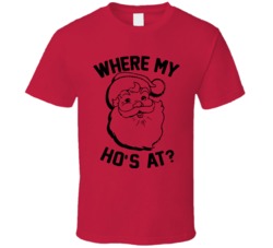 Santa Where My Ho's At Funny Christmas T Shirt Santa Where My Ho's At Funny Christmas T Shirt