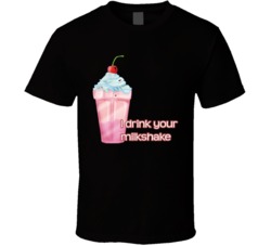 I Drink Your Milkshake There Will Be Blood T Shirt I Drink Your Milkshake There Will Be Blood T Shirt