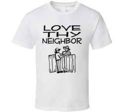Love Thy Neighbor Spiritual Sayings T Shirt Love Thy Neighbor Spiritual Sayings T Shirt
