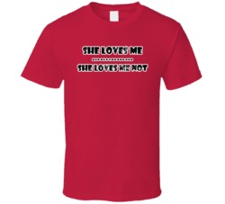She loves me she loves me not t shirt She loves me she loves me not t shirt