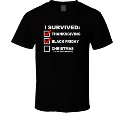 I Survived Thanksgiving Black Friday Christmas Funny Holiday T Shirt I Survived Thanksgiving Black Friday Christmas Funny Holiday T Shirt