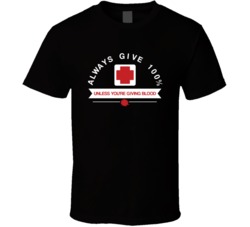 Always Give 100 Percent Unless You're Giving Blood T Shirt Always Give 100 Percent Unless You're Giving Blood T Shirt